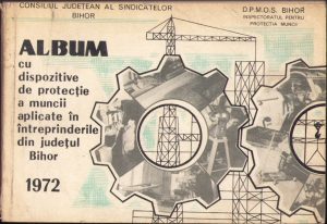 Album cu dispozitive de protecție a muncii aplicate în întreprinderile din județul Bihor 1972