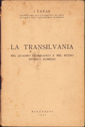 La Transilvania nel quadro geografico e nel ritmo storico romeno de Ioan Lupaș, 1942, București
