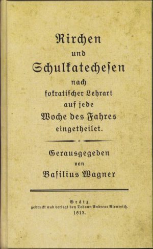 Kirchen- und Schulkatechesen, nach sokratischer Lehrart auf jede Woche des Schuljahrs eingetheilet, 1813, de Basilius Wagner, volumul IV, Gratz