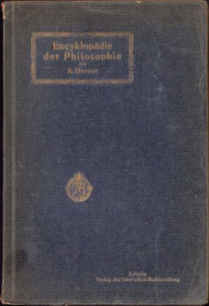 Encyklopädie der Philosophie mit besonderer Berücksichtigung der Erkenntnistheorie und Kategorienlehre von A Dorner, 1910, Leipzig