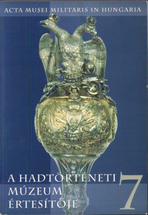 A Hadtörténeti Múzeum értesitője/Acta Musei Militaris in Hungaria, 7/2004