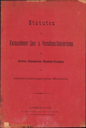 Statuten der Karansebeser Spar-u Vorschuss-Consortions des Ersten allgemeinen Beamten-Vereines der österreichisch-ungarischen Monarchie, 1893, Caransebeș, Tipografia diecezană