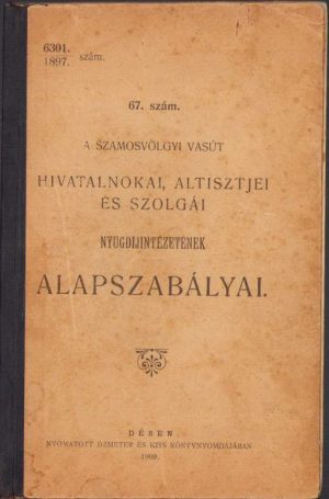A szamosvölgyi vasút hivatalnokai, altisztjei és szolgái nyugdijintézetének alapszabályai (Statutele societății de pensii a funcționarilor, subofițerilor și angajaților Căilor Ferate Someșene), 1909, Editura Demeter és Kiss, Dej