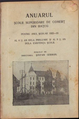 Anuarul Școlii Superioare de Comerț din Hațeg pentru anul școlar 1922-23, al 4-lea an dela preluare și și al 9-lea an dela existența școlii publicat de directorul Ștefan German