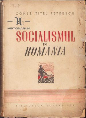 Socialismul în România 1835 - 6 septembrie 1940 de Constantin Titel Petrescu, fără an, ediția I, Societatea Națională de editură și arte grafice "Dacia Traiană", București