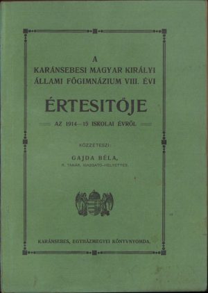 A karánsebesi magyar király állami főgymnazium VIII évi értésitője az 1914-1915 iskolai évről, közzéteszi Gajda Béla, Caransebeș