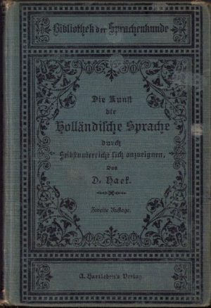 Die Kunst, die Holländische Sprache durch Selbstunterricht sich anzueignen - Lehrbuch der Niederländischen Sprache von Franz Helbing Haek, Wien