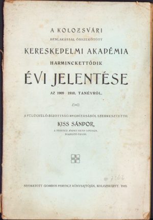 A kolozsvári benlakással öszekötött Kereskedelmi Akadémia harminckettödik évi jelentése az 1909-1910 tanévröl de Kiss Sándor, 1910, Cluj