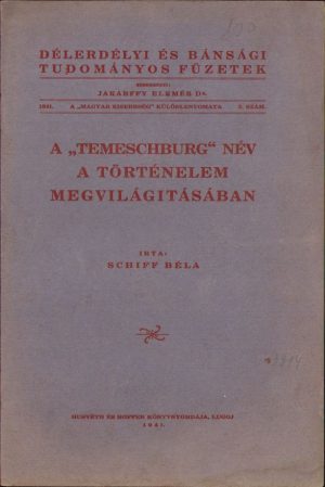 A "Temeschburg" név a történelem megvilágitásában" (Numele "Temeschburg" în lumina istoriei) de Schiff Béla, 1941, Tipografia lui Husvéth și Hoffer, Lugoj