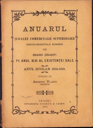 Anuarul Școlii Superioare Comerciale greco-orientale române din Brassó (Brașov) pe anul XLVI al existenței sale, anul școlar 1914-1915, publicat de Arseniu Vlaicu, 1915, Brașov