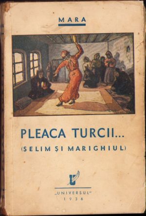 Pleacă turcii (Selim și Marighiul) de Mara, 1936, Editura "Universul"