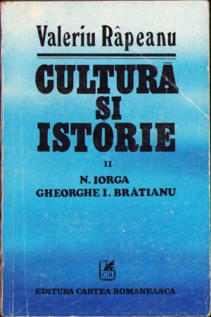 Cultură și istorie. II. Nicolae Iorga. Gheorghe I. Brătianu de Valeriu Râpeanu, 1981