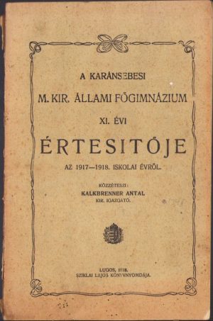 A karánsebesi m kir állami főgimnázium XI évi értésitője az 1917-1918 iskolai évről, közzetéteszi Kalkbrenner Antal, Caransebeș