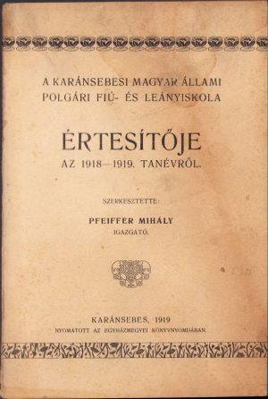 A karánsebesi magyar állami polgári fiú és leányiskola értésitője az 1918-1919 tanévről, szerkesztette Pfeiffer Mihály, Caransebeș