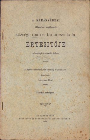 A karánsebesi államilag segélyezett községi iparos tanoncziskola értesitője a honalapitás ezredik évében közzetészi Szörény Benő, 1896, Caransebeș