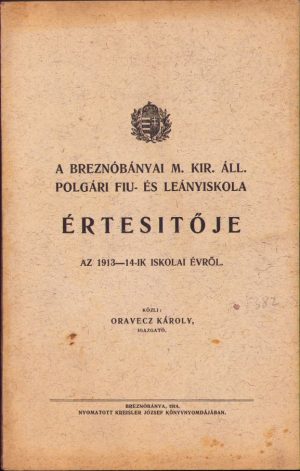 A breznóbányai m kir áll polgári fiú- és leányiskola értesitője az 1913-1914-ik iskolai évről, közli Oravecz Károly, igazgató, 1914, Brezno
