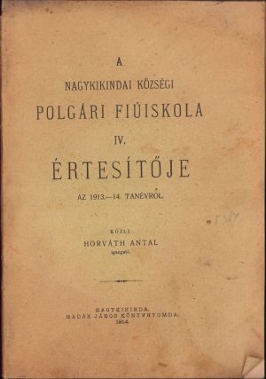 A nagykikindai községi polgári fiúiskola IV értesitője az 1913-1914 tanévről, közli Horváth Antal, igazgató, 1915, Nagykikinda/Chichinda Mare