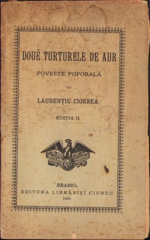 Doue turturele de aur, poveste poporală de Laurențiu Ciorbea, 1903, Editura Librăriei Ciurcu, Brașov
