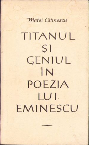 Titanul și geniul în poezia lui Eminescu, semnificații și direcții ale etosului eminescian de Matei Călinescu, 1964