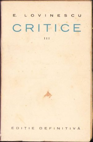Critice, III, Critica impresionistă, V Alecsandri, Al Odobescu, B-P Hașdeu, Al Davila, Caragiale, Barbu Delavrancea etc. de Eugen Lovinescu, 1928, ediție definitivă, Editura Ancora