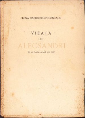 Vieața lui Vasile Alecsandri de Elena Rădulescu-Pogoneanu, 1940, ediția I, Editura "Scrisul Românesc", Craiova