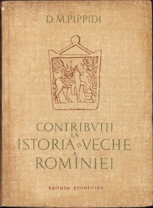 Contribuții la istoria veche a Romîniei de D. M. Pippidi, 1958, Editura "Științifică", București