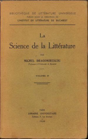 La Science de la Littérature de Mihail Dragomirescu, volumul IV, 1938, Librairie Universitaire, Paris