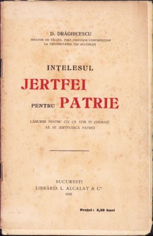 Înțelesul jertfei pentru patrie. Lămuriri pentru cei ce vor fi chemați să se jertfească patriei de D. Drăghicescu, 1916, Editura "Minerva", București