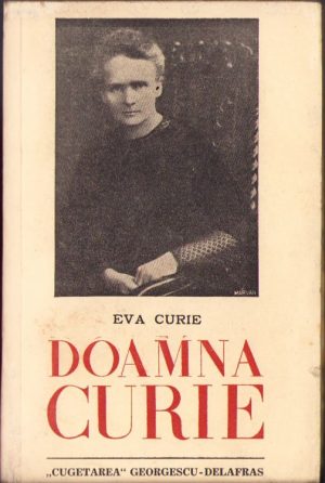 Doamna Curie de Eva Curie, 1940, Editura "Cugetarea Georgescu-Delafras", București