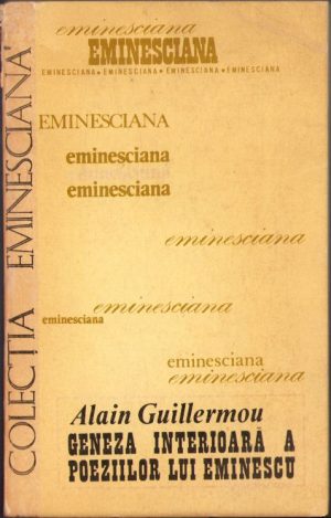 Geneza interioară a poeziilor lui Eminescu de Alain Guillermou, 1977