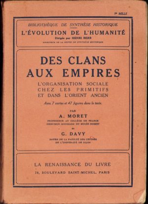 Des clans aux empires. L'organisation sociale chez les primitifs et dans l'Orient anciene avec 7 cartes et 47 figures dans le texte de A. Moret și G. Davy, 1923