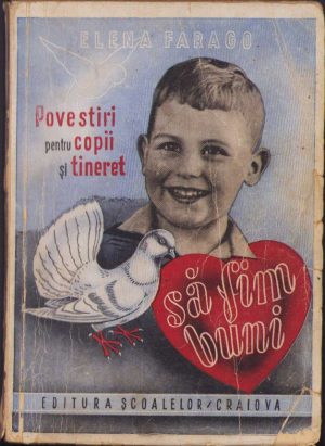 Să fim buni. Povestiri pentru copii și tineret de Elena Farago, 1943, Editura Școalelor, Craiova