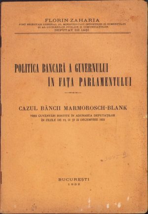 Politica bancară a guvernului în fața parlamentului Cazul Băncii Marmorosch-Blank Trei cuvântări rostite în Adunarea Deputaților în zilele de 19, 21 și 22 decemvrie 1931 de Florin Zaharia, 1932, București
