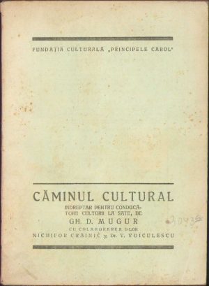 Căminul cultural. Îndreptar pentru conducătorii culturii la sate de Gh. D. Mugur, Nichifor Crainic și V. Voiculescu, fără an, Fundația culturală "Principele Carol"