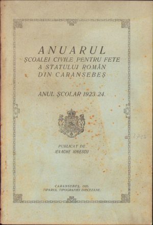 Anuarul Școalei civile pentru fete a statului român din Caransebeș. Anul școlar 1923-24. Publicat de Ienache Ionescu, 1925, Caransebeș