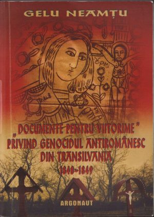 Documente pentru viitorime privind genocidul antiromânesc din Transilvania 1848-1849 de Gelu Neamțu, 2009