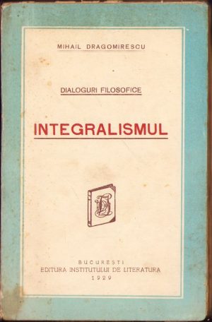 Dialoguri filosofice. Integralismul de Mihail Dragomirescu, 1929, Editura Institutului de Literatură, București