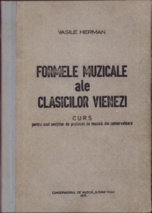 Formele muzicale ale clasicilor vienezi Curs pentru uzul secțiilor de profesori de muzică din conservatoare de Vasile Herman, 1973