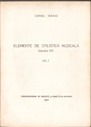 Elemente de stilistică muzicală (secolul XX) de Cornel Țăranu, volumul I, 1981, Conservatorul de muzică "G. Dima" Cluj-Napoca