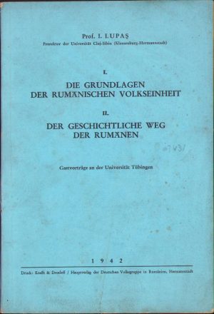 Die Grundlagen der rumänischen Volkseinheit. Der geschichtliche Weg der Rumänen de Ioan Lupaș, 1942, Editura Grupului Etnic German în România Krafft & Drotleff, Sibiu