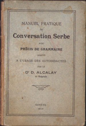 Manuel pratique de Conversation Serbe avec précis de grammaire adapté a l'usage des autodidactes par le Dr. D. Alcalay de Belgrade, 1918, Geneve