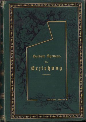 Herbert Spencer, Die Erziehung in geistiger, sittlicher und leiblicher Hinsicht. Mit des Verfassers Bewilligung nach der 3. englischen Auflage in deutscher Übersetzung herausgegeben von Fritz Schultze, 1889, Jena