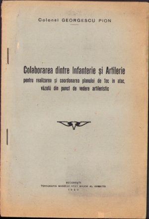 Colaborarea dintre infanterie și artilerie pentru realizarea și coordonarea planului de foc în atac, văzută din punct de vedere artileristic de Georgescu Pion, 1930, Tipografia Marelui Stat Major al Armatei