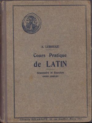 Cours Pratique de Latin. Grammaire et exercises. Cours complet  par A. Lerouge, 1934