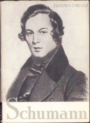 Schumann Viața și opera de Eugenia Ionescu, 1962
