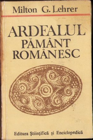 Ardealul pământ românesc (Problema Ardealului văzută de un american) de Milton Lehrer, 1989