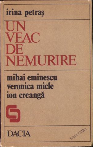 Un veac de nemurire. Mihai Eminescu. Veronica Micle. Ion Creangă de Irina Petraș, 1989