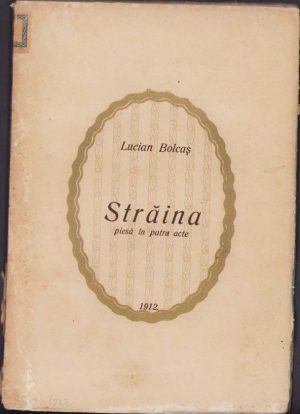 Străina, piesă în 4 acte de Lucian Bolcaș, Tiparul Tipografiei Doina în Beiuș, 1912