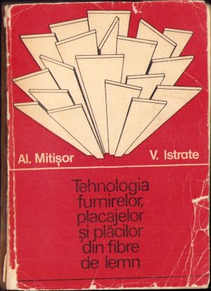 Tehnologia furnirelor placajelor și plăcilor din fibre de lemn de Al. Mitișor și V. Istrate, 1982