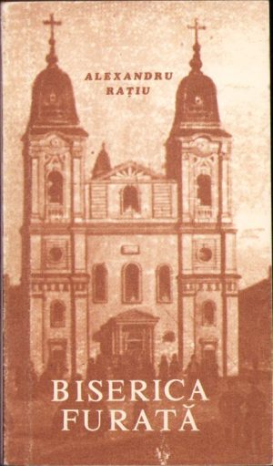 Biserica furată. Martiriu în România comunistă de Alexandru Rațiu, 1990